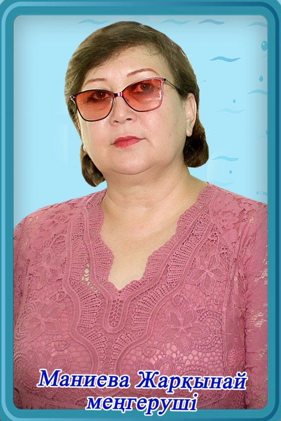 Маниева Жаркынай Шадиковна  Меңгеруші